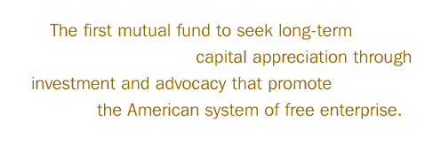 The first mutual fund to seek long-term capital appreciation through investment and advocacy that promote the American system of free enterprise.